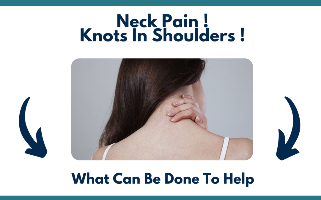 Neck Pain! Knots In Your Shoulders! What Can be Done To Help