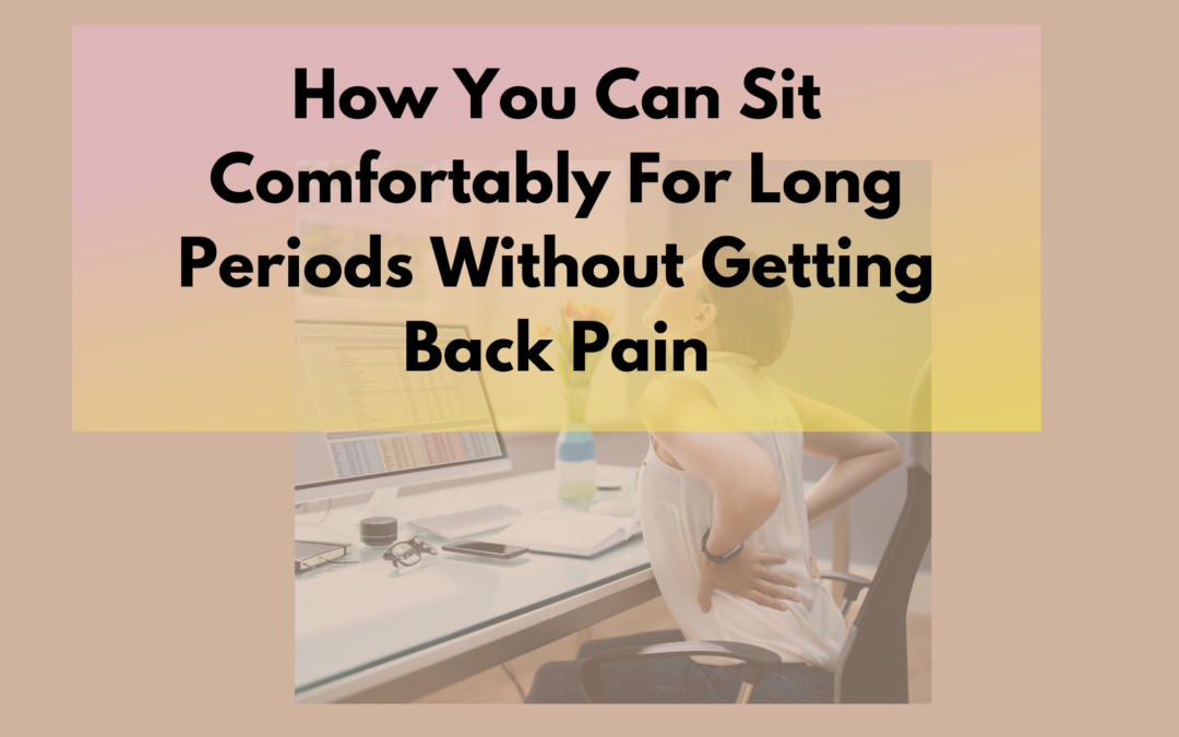 How To Sit Comfortably For Long Periods Without Getting Back Pain